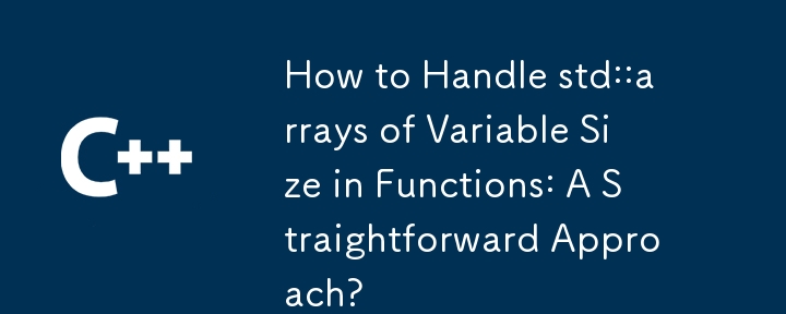 How to Handle std::arrays of Variable Size in Functions: A Straightforward Approach?