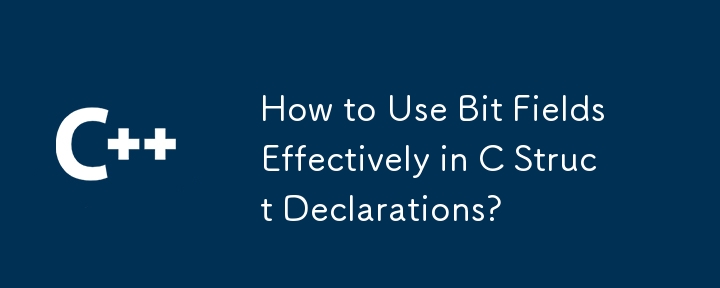 How to Use Bit Fields Effectively in C Struct Declarations?