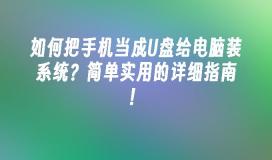 如何把手机当成U盘给电脑装系统？简单实用的详细指南！