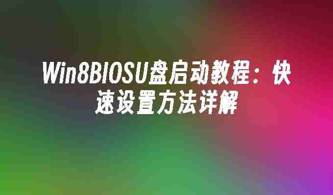 Win8BIOSU盘启动教程：快速设置方法详解