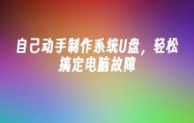 自己动手制作系统U盘，轻松搞定电脑故障