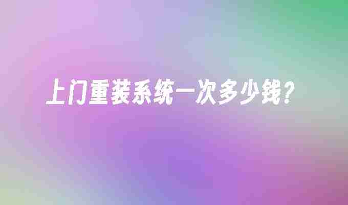 上门重装系统一次多少钱？