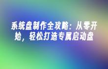 系统盘制作全攻略：从零开始，轻松打造专属启动盘