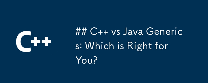 ## C   vs Java Generics: Which is Right for You?