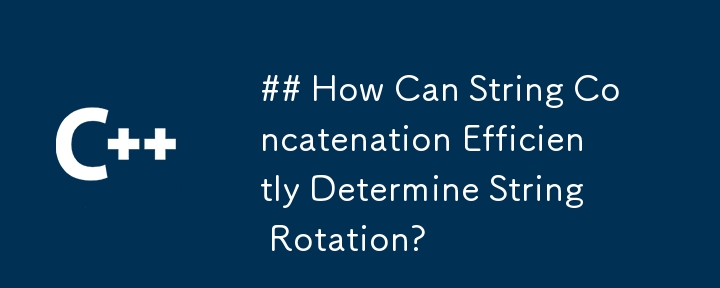 ## How Can String Concatenation Efficiently Determine String Rotation?