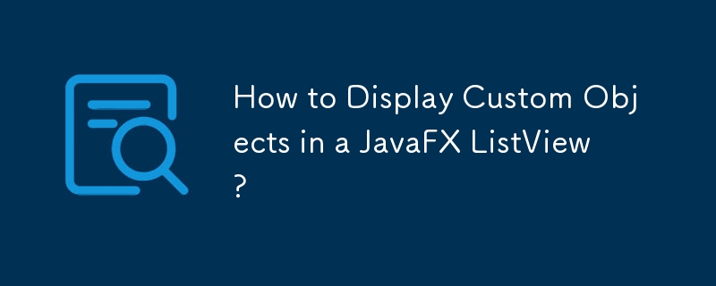 Bagaimana untuk Memaparkan Objek Tersuai dalam Paparan Senarai JavaFX?