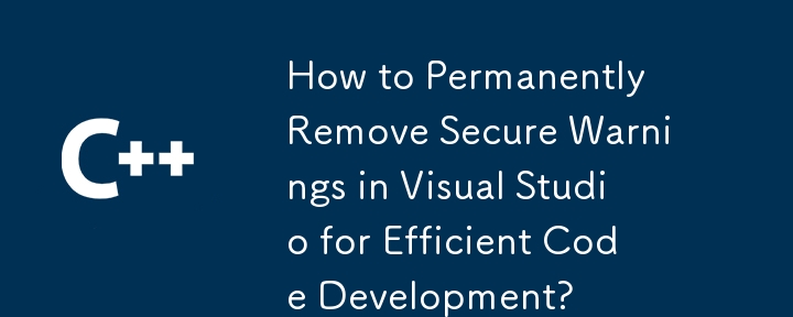 How to Permanently Remove Secure Warnings in Visual Studio for Efficient Code Development?