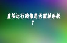 直接运行镜像是否重装系统？