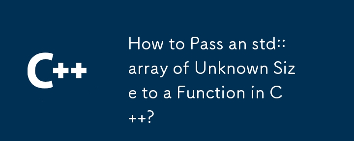 How to Pass an std::array of Unknown Size to a Function in C  ?