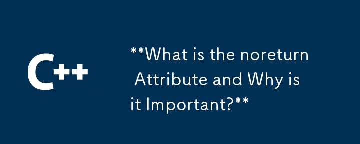 **noreturn 属性とは何ですか?** それが重要である理由は何ですか?**