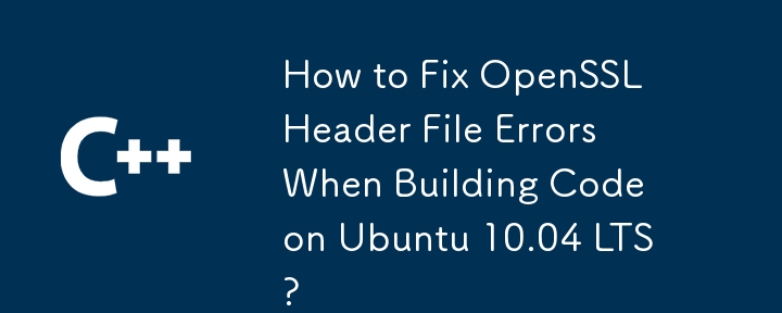 Ubuntu 10.04 LTS でコードをビルドするときに OpenSSL ヘッダー ファイル エラーを修正する方法