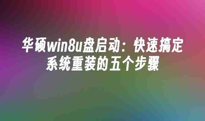 华硕win8u盘启动：快速搞定系统重装的五个步骤