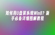 如何用U盘装系统Win8？新手必备详细图解教程