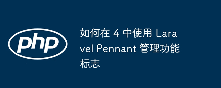 如何在 4 中使用 laravel pennant 管理功能标志