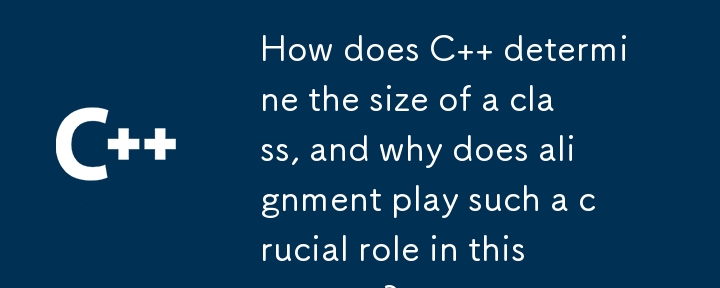 C はクラスのサイズをどのように決定するのでしょうか?また、なぜこのプロセスにおいて位置合わせがこれほど重要な役割を果たすのでしょうか?