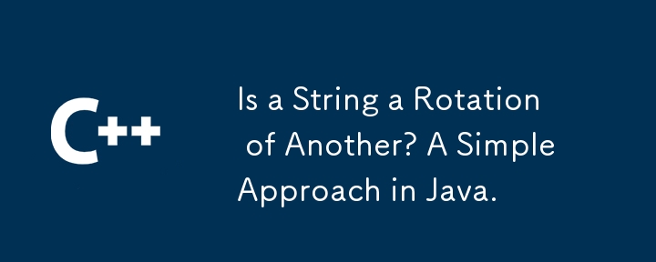 Is a String a Rotation of Another? A Simple Approach in Java.