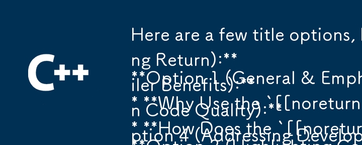 Here are a few title options, keeping in mind the question format and the article\'s focus:

**Option 1 (General & Emphasizing Return):**

* **Why Use the `[[noreturn]]` Attribute in C  ? Does It