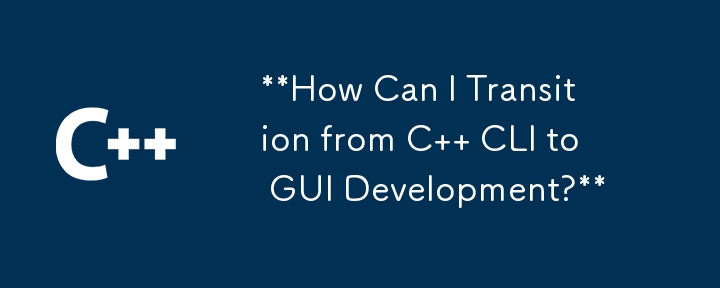 **How Can I Transition from C   CLI to GUI Development?**