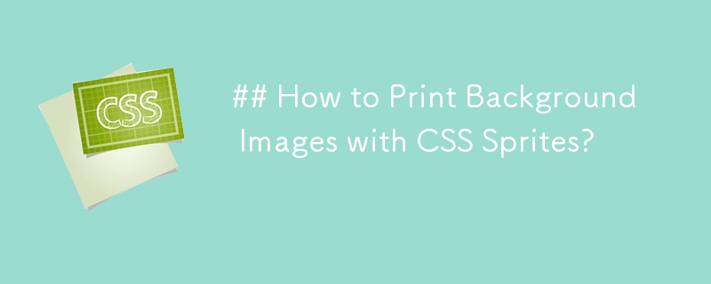 ## Comment imprimer des images d'arrière-plan avec des sprites CSS ?