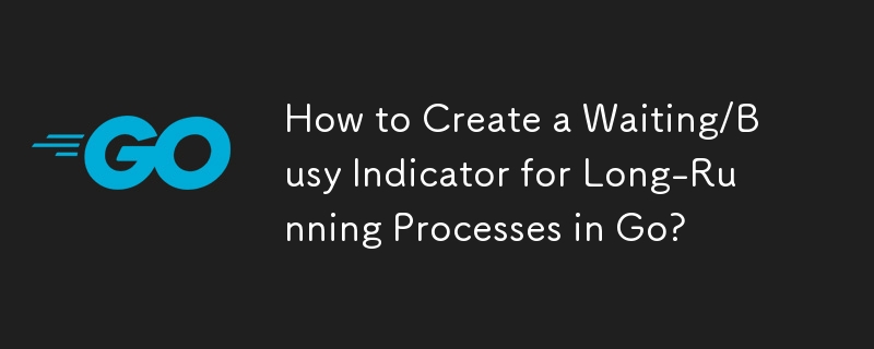 How to Create a Waiting/Busy Indicator for Long-Running Processes in Go?