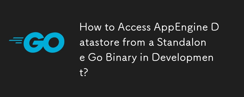 How to Access AppEngine Datastore from a Standalone Go Binary in Development?