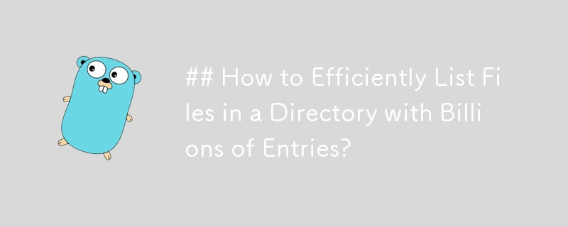 ## How to Efficiently List Files in a Directory with Billions of Entries?