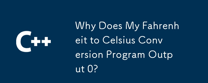 Why Does My Fahrenheit to Celsius Conversion Program Output 0?