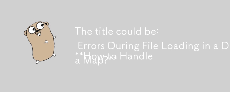 The title could be:

**How to Handle Errors During File Loading in a Data Map?**