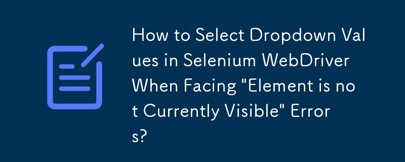 「要素は現在表示されていません」エラーが発生した場合に Selenium WebDriver でドロップダウン値を選択する方法