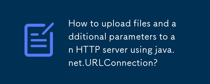 Comment télécharger des fichiers et des paramètres supplémentaires sur un serveur HTTP à l'aide de java.net.URLConnection ?