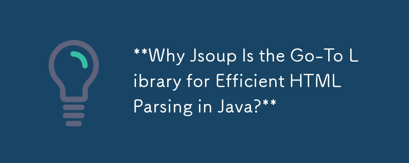 **Warum ist Jsoup die Go-To-Bibliothek für effizientes HTML-Parsing in Java?**