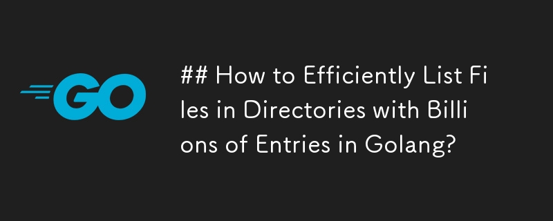 ## Comment répertorier efficacement les fichiers dans des répertoires contenant des milliards d'entrées dans Golang ?