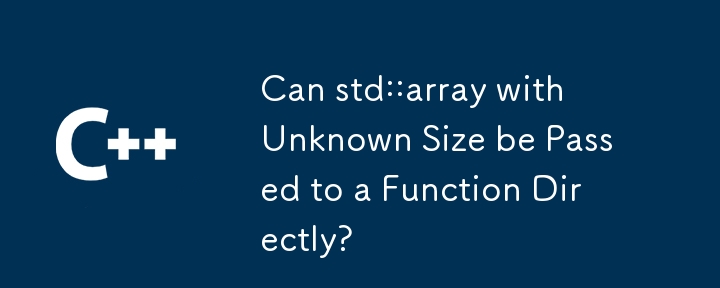 Can std::array with Unknown Size be Passed to a Function Directly?