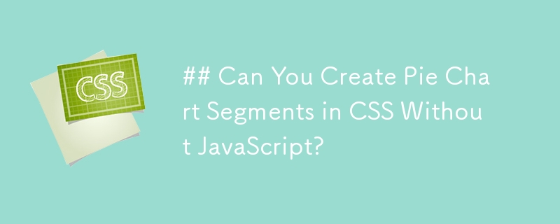 ## JavaScript を使用せずに CSS で円グラフのセグメントを作成できますか?
