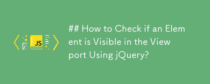 ## Comment vérifier si un élément est visible dans la fenêtre à l'aide de jQuery ?