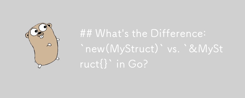 ## Quelle est la différence : `new(MyStruct)` et `&MyStruct{}` dans Go ?