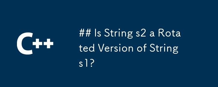 ## Is String s2 a Rotated Version of String s1?