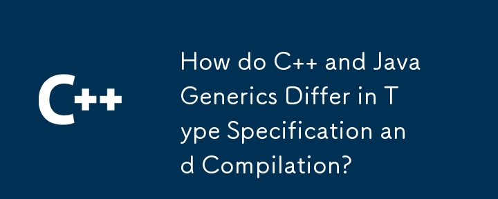 How do C   and Java Generics Differ in Type Specification and Compilation?