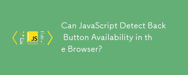 JavaScript가 브라우저에서 뒤로 버튼 가용성을 감지할 수 있습니까?