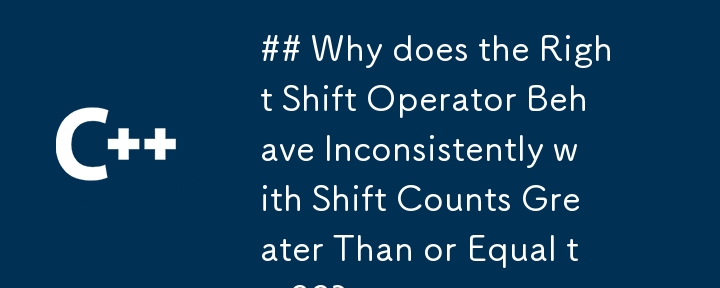 ## シフト数が 32 以上になると右シフト演算子が一貫性のない動作をするのはなぜですか?