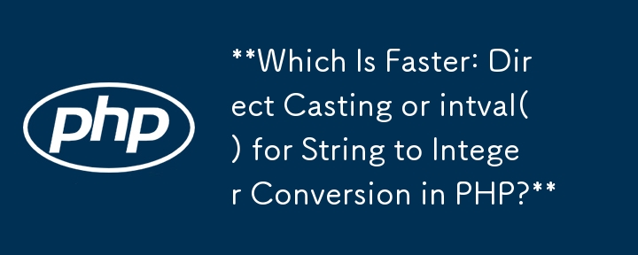 **Qu'est-ce qui est le plus rapide : le casting direct ou intval() pour la conversion de chaîne en entier en PHP ?**