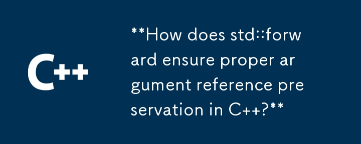 **std::forward は、C で適切な引数参照の保持をどのように保証しますか?**