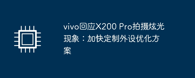 vivo回应x200 pro拍摄炫光现象：加快定制外设优化方案