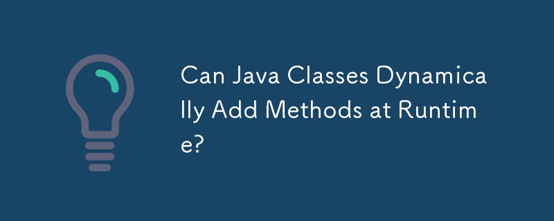 Java クラスは実行時にメソッドを動的に追加できますか?