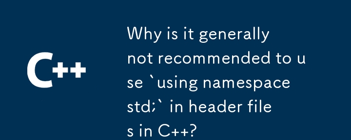 Why is it generally not recommended to use `using namespace std;` in header files in C  ?