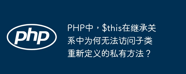 php中，$this在继承关系中为何无法访问子类重新定义的私有方法？