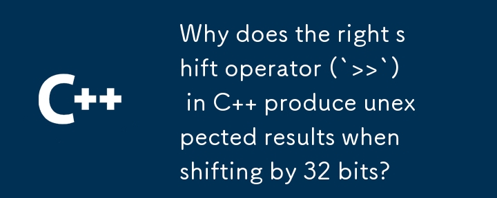 Why does the right shift operator (`>>`) in C   produce unexpected results when shifting by 32 bits?