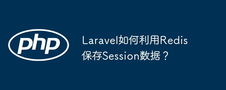 laravel如何利用redis保存session数据？