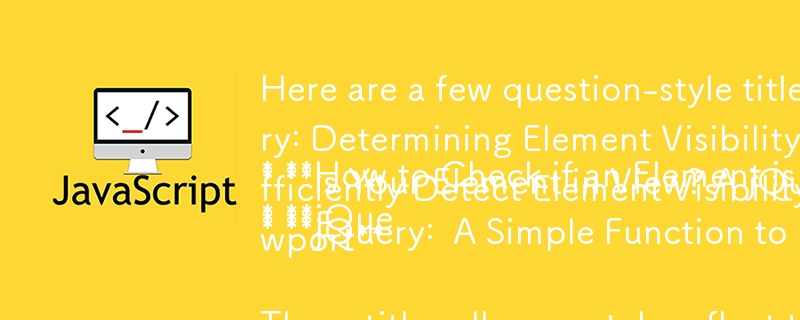 あなたの記事に基づいた質問形式のタイトルをいくつか示します。

* **jQuery を使用して要素がビューポートに表示されているかどうかを確認する方法**
* **jQuery: ブラウザ ウィンドウ内での要素の可視性の決定
