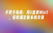 手把手指南：用U盘装Win11，轻松搞定新系统安装